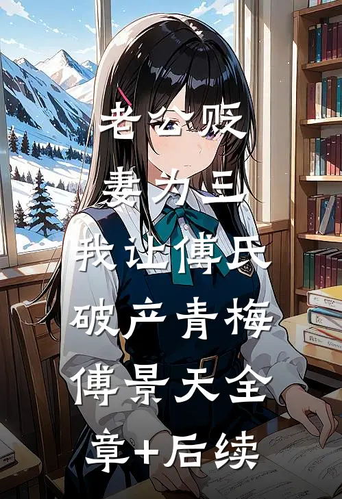 老公贬妻为三，我让傅氏破产青梅傅景天全章+后续
