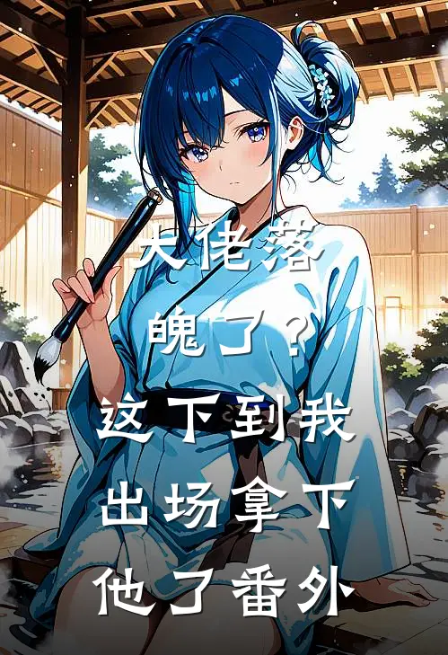 大佬落魄了？这下到我出场拿下他了番外
