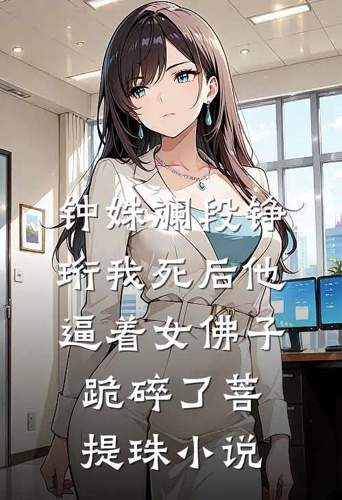 钟姝斓段铮珩我死后他逼着女佛子跪碎了菩提珠小说