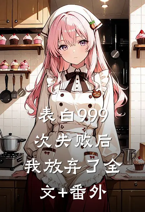 表白999次失败后，我放弃了全文+番外