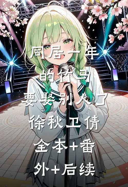 同居一年的竹马，要娶别人了徐秋卫倩:全本+番外+后续