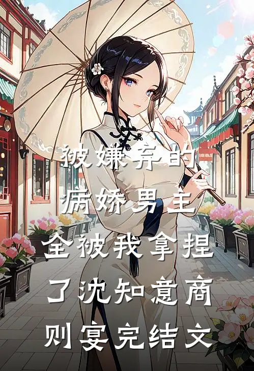 被嫌弃的病娇男主，全被我拿捏了沈知意商则宴完结文