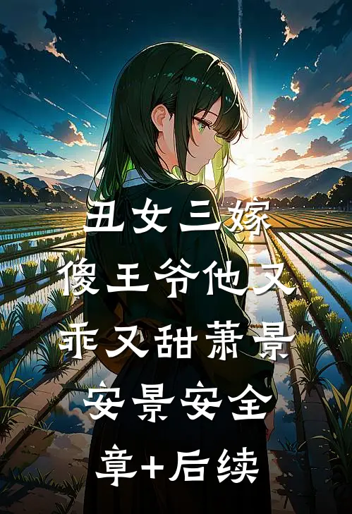 丑女三嫁，傻王爷他又乖又甜萧景安景安全章+后续