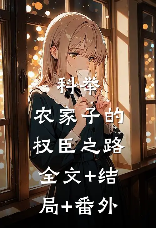 科举，农家子的权臣之路:全文+结局+番外