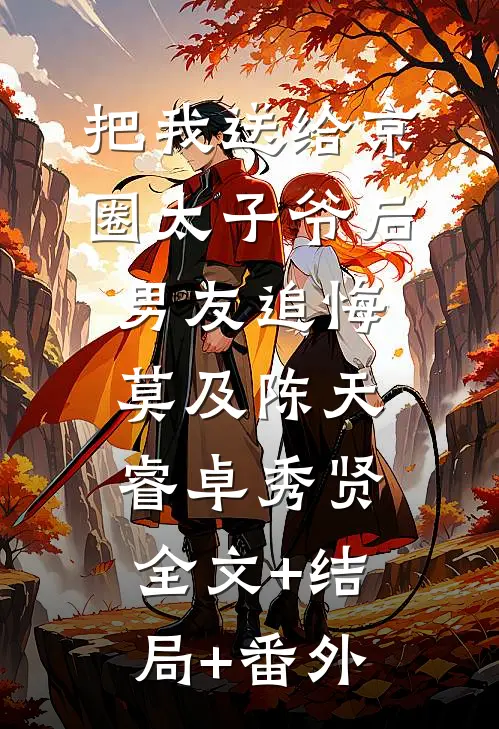 把我送给京圈太子爷后，男友追悔莫及陈天睿卓秀贤:全文+结局+番外