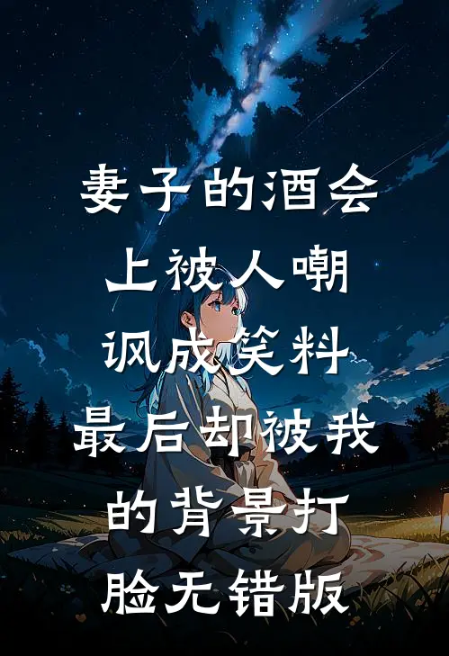 妻子的酒会上被人嘲讽成笑料，最后却被我的背景打脸无错版