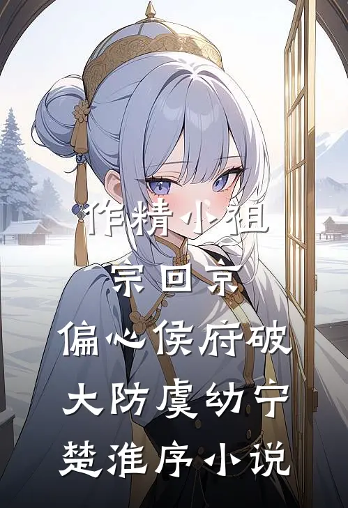 作精小祖宗回京，偏心侯府破大防虞幼宁楚淮序小说