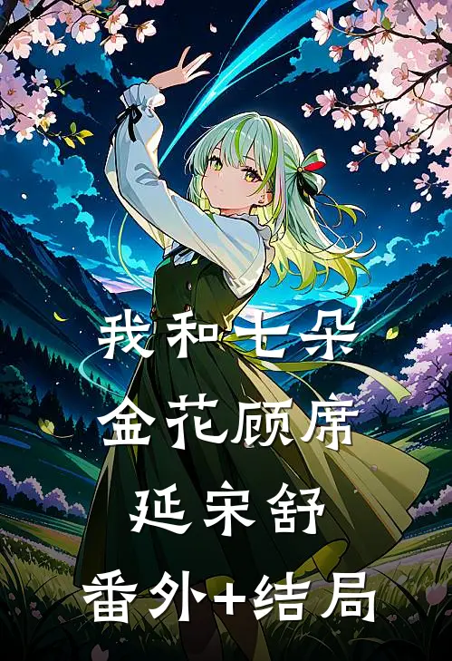 我和七朵金花顾席延宋舒:(番外)+(结局)
