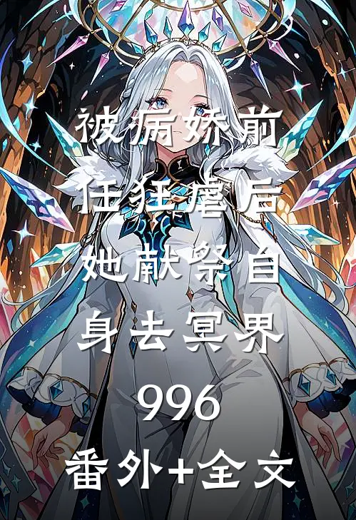 被病娇前任狂虐后，她献祭自身去冥界996:(番外)+(全文)