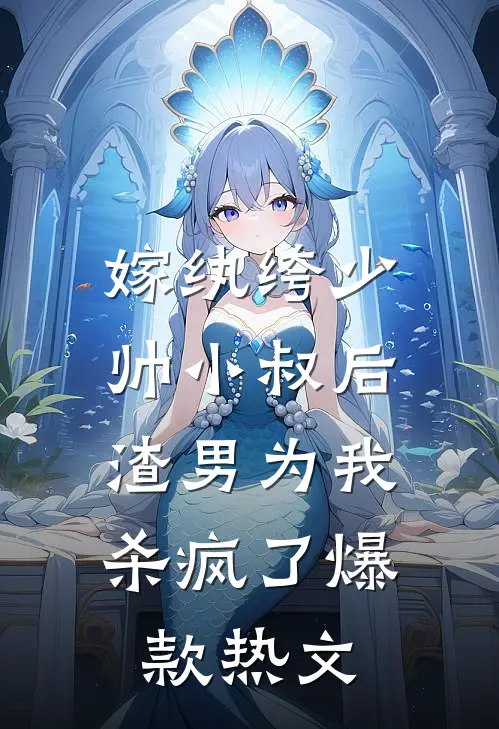 嫁纨绔少帅小叔后，渣男为我杀疯了爆款热文