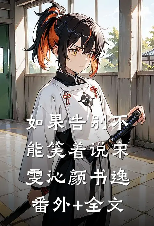 如果告别不能笑着说宋雯沁颜书逸:(番外)+(全文)