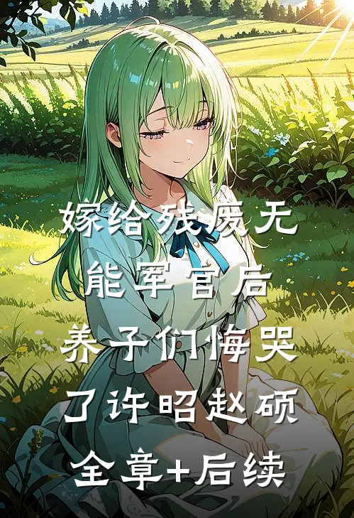 嫁给残废无能军官后，养子们悔哭了许昭赵硕全章+后续