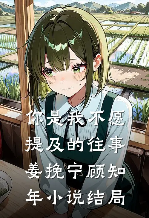 你是我不愿提及的往事姜挽宁顾知年小说结局