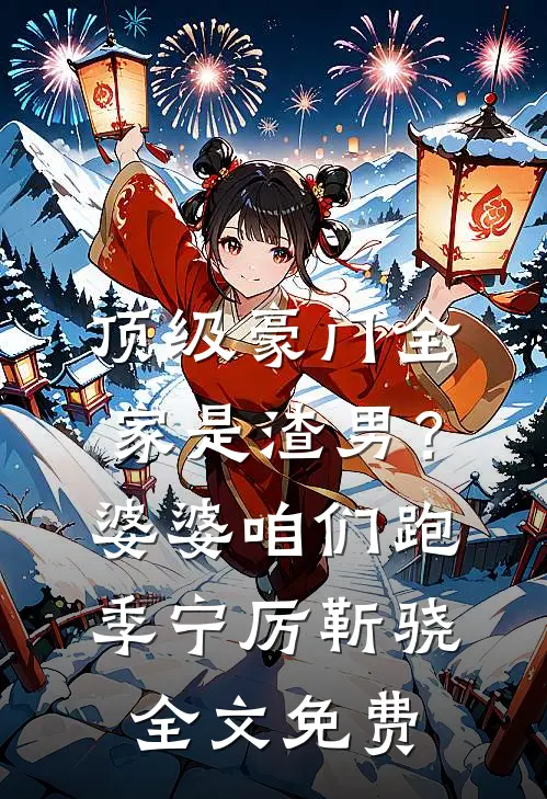 顶级豪门全家是渣男？婆婆，咱们跑季宁厉靳骁全文免费