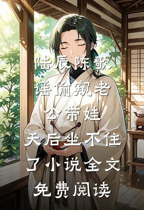 陆辰陈歌谣偷窥老公带娃，天后坐不住了小说全文免费阅读
