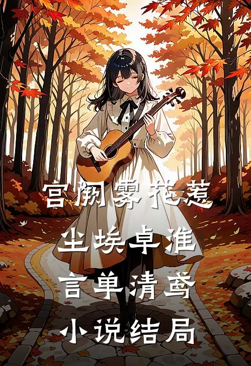 宫阙雾花惹尘埃卓淮言单清鸢小说结局