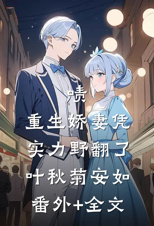 啧，重生娇妻凭实力野翻了叶秋菊安如:(番外)+(全文)