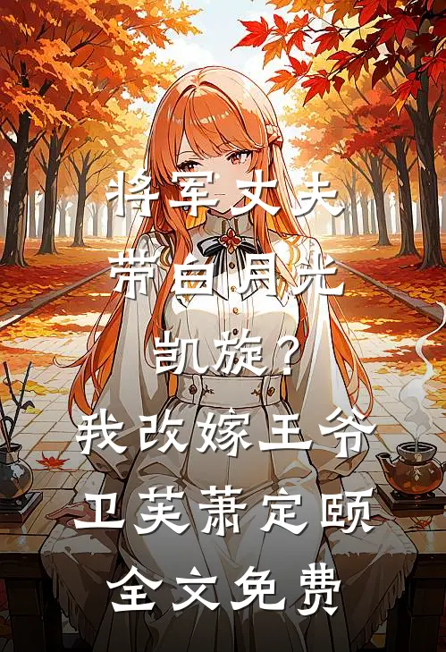 将军丈夫带白月光凯旋？我改嫁王爷卫芙萧定颐全文免费