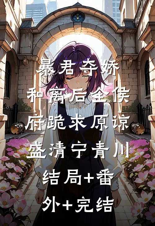 暴君夺娇，和离后全侯府跪求原谅盛清宁青川结局+番外+完结