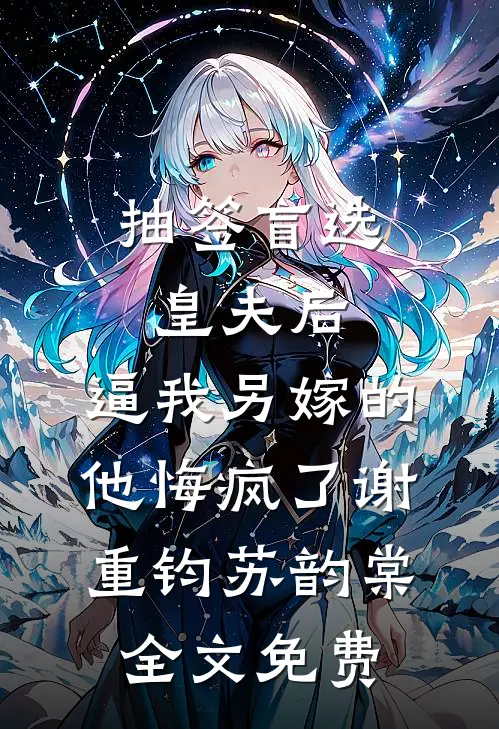 抽签盲选皇夫后，逼我另嫁的他悔疯了谢重钧苏韵棠全文免费