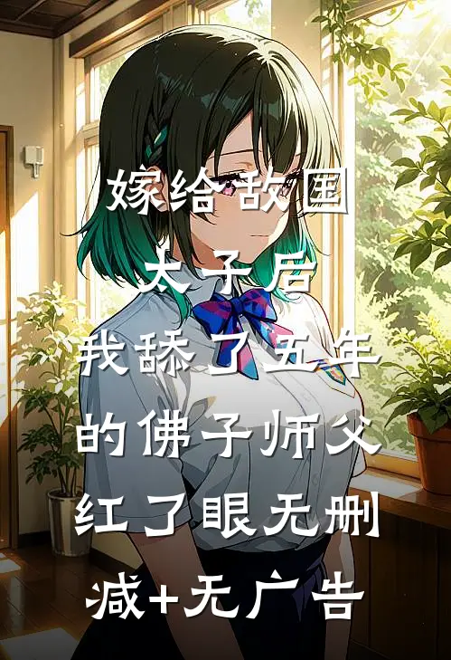 嫁给敌国太子后，我舔了五年的佛子师父红了眼无删减+无广告