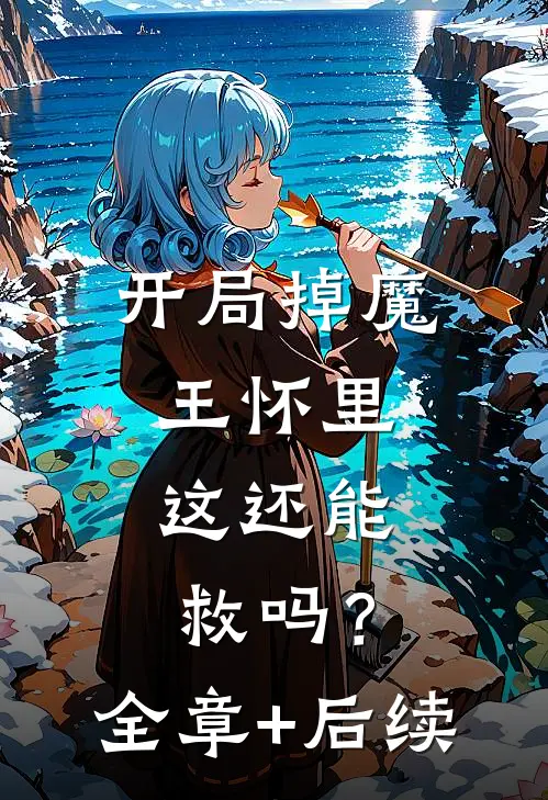 开局掉魔王怀里，这还能救吗？全章+后续