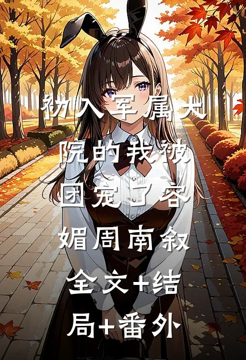 初入军属大院的我被团宠了容媚周南叙:全文+结局+番外