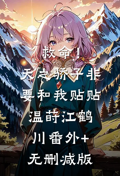 救命！天之骄子非要和我贴贴温莳江鹤川番外+无删减版