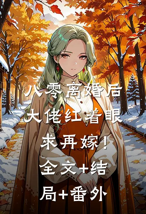 八零离婚后，大佬红着眼求再嫁！:全文+结局+番外