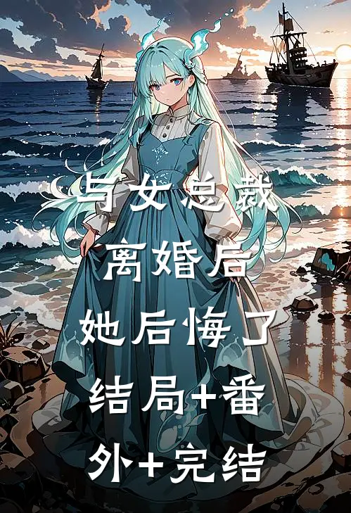 与女总裁离婚后，她后悔了结局+番外+完结