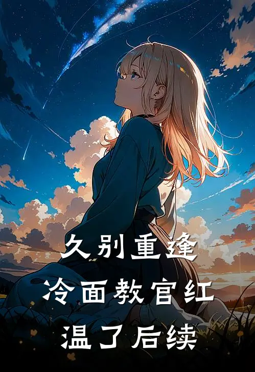久别重逢：冷面教官红温了后续