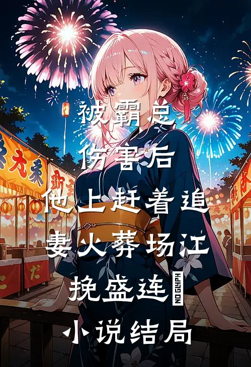 被霸总伤害后，他上赶着追妻火葬场江挽盛连玦小说结局