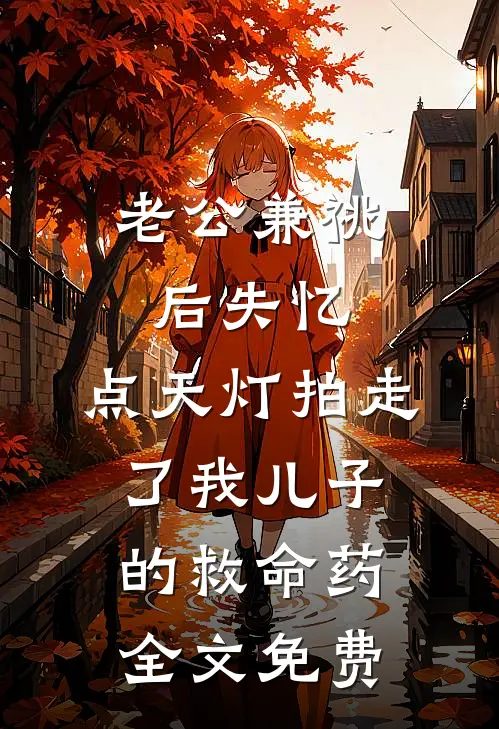 老公兼祧后失忆，点天灯拍走了我儿子的救命药全文免费