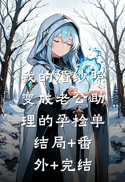 我的婚纱照，变成老公助理的孕检单:结局+番外+完结