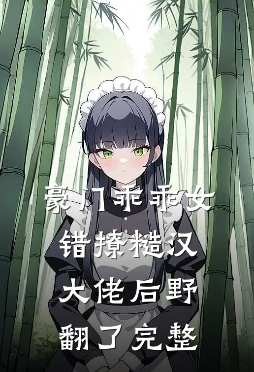 豪门乖乖女，错撩糙汉大佬后野翻了完整