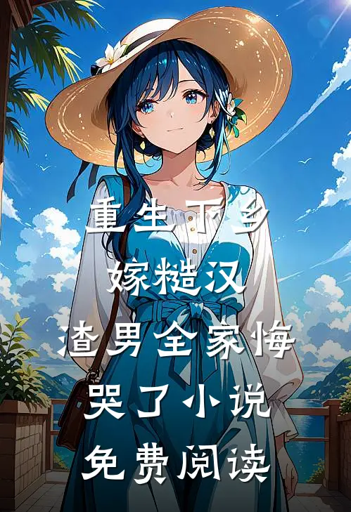 重生下乡嫁糙汉，渣男全家悔哭了小说免费阅读