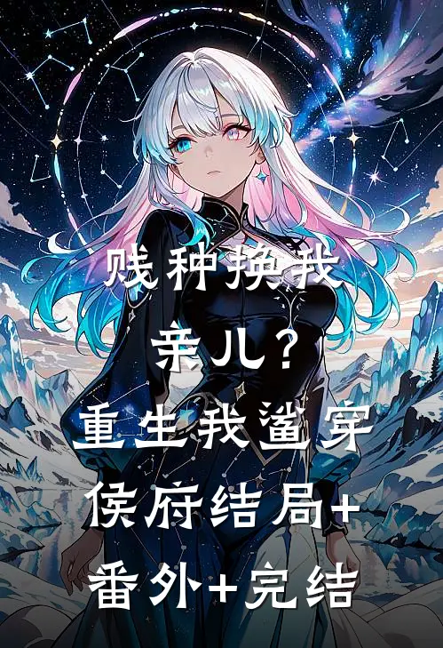 贱种换我亲儿？重生我鲨穿侯府:结局+番外+完结