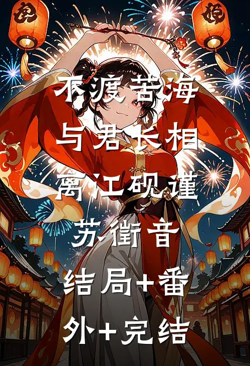 不渡苦海，与君长相离江砚谨苏徵音:结局+番外+完结