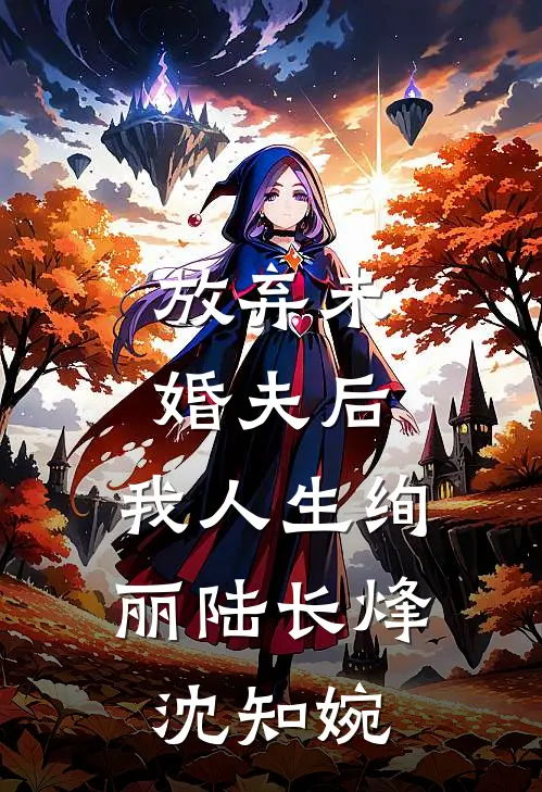 放弃未婚夫后，我人生绚丽陆长烽沈知婉