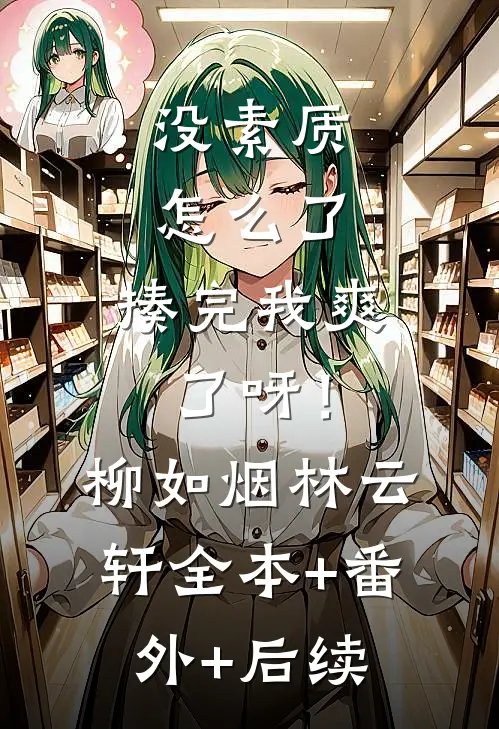 没素质怎么了，揍完我爽了呀！柳如烟林云轩:全本+番外+后续