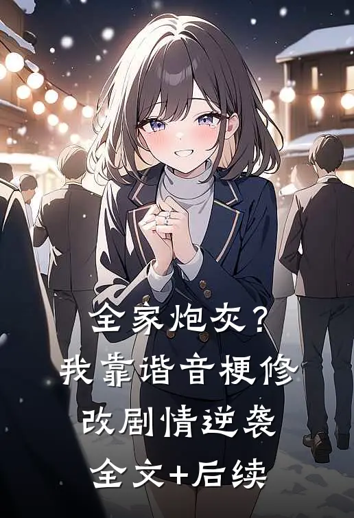 全家炮灰？我靠谐音梗修改剧情逆袭全文+后续