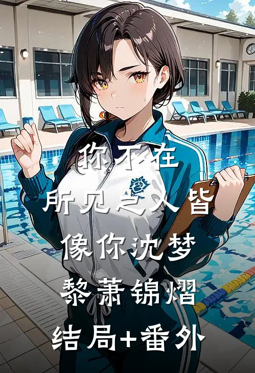 你不在，所见之人皆像你沈梦黎萧锦熠:结局+番外