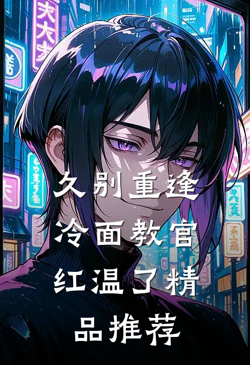 久别重逢：冷面教官红温了精品推荐