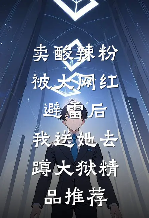 卖酸辣粉被大网红避雷后，我送她去蹲大狱精品推荐