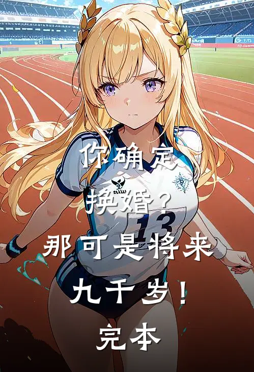 你确定换婚？那可是将来九千岁！完本
