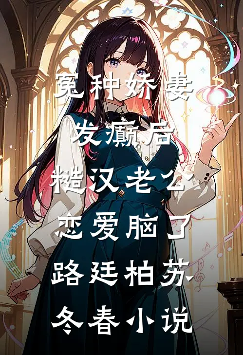 冤种娇妻发癫后，糙汉老公恋爱脑了路廷柏苏冬春小说