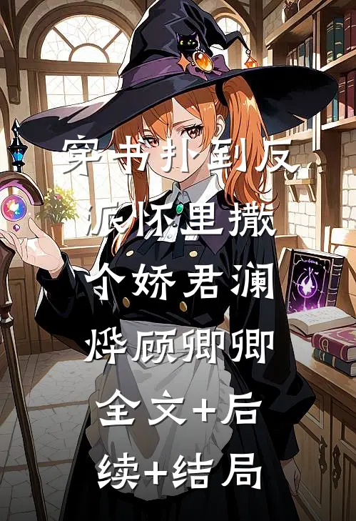 穿书扑到反派怀里撒个娇君澜烨顾卿卿:全文+后续+结局