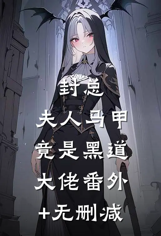 封总，夫人马甲竟是黑道大佬番外+无删减