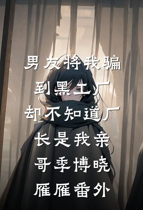 男友将我骗到黑工厂，却不知道厂长是我亲哥季博晓雁雁番外