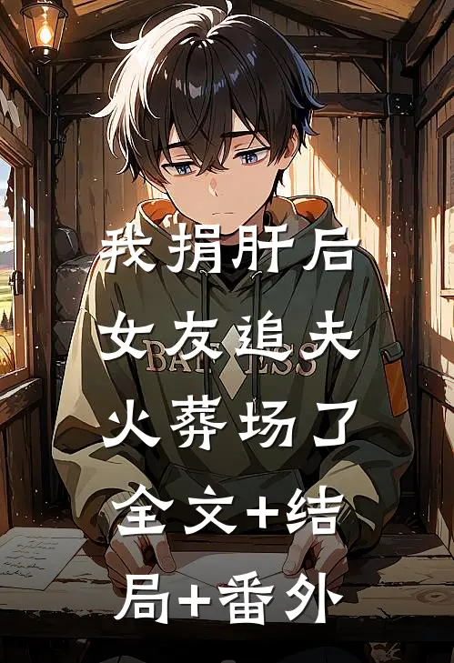 我捐肝后，女友追夫火葬场了全文+结局+番外